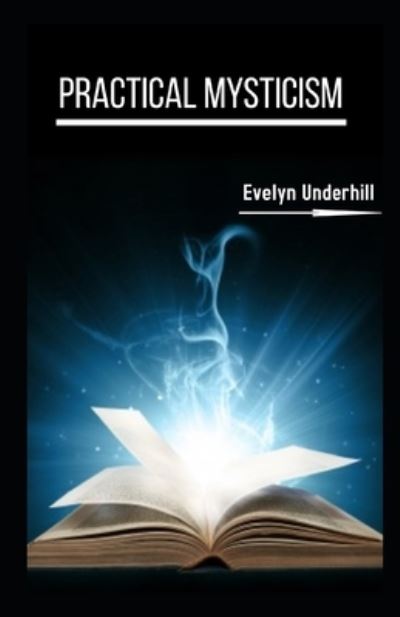 Practical Mysticism Illustrated - Evelyn Underhill - Books - Independently Published - 9798735441182 - April 9, 2021