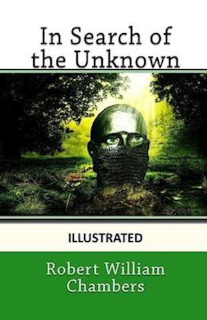 In Search of the Unknown Illustrated - Robert William Chambers - Kirjat - Independently Published - 9798739018182 - perjantai 16. huhtikuuta 2021