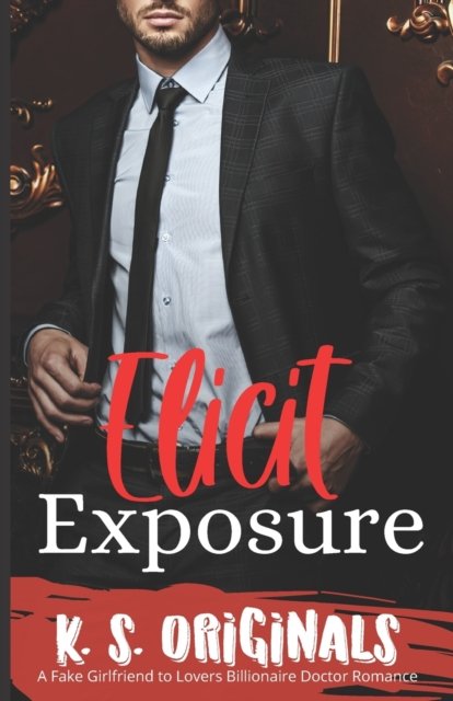 Cover for K S Originals · Elicit Exposure: A Fake Girlfriend to Lovers Billionaire Doctor Romance (Pocketbok) (2022)