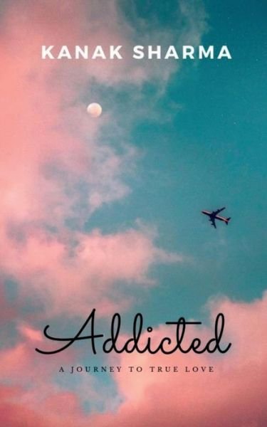Cover for Kanak Sharma · Addicted: A Journey To True Love (Taschenbuch) (2022)