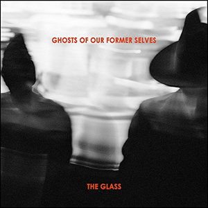 Cover for Ghosts of Our Former Selves · The Glass (CD) (2016)