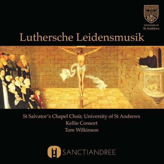 Luthersche Leidensmusik - St Salvators Chapel Choir & Tom Wilkinson - Muzyka - SANCTIANDREE - 0850869006183 - 3 listopada 2017