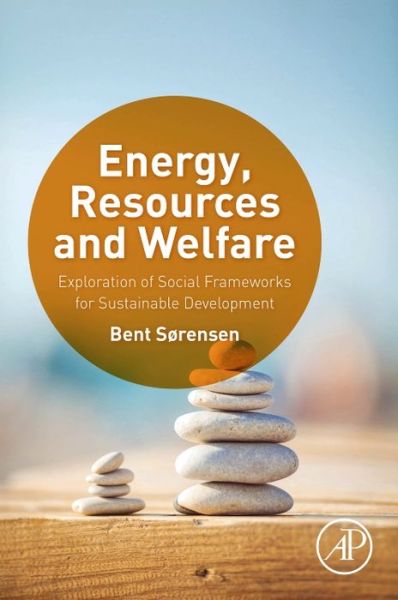 Energy, Resources and Welfare: Exploration of Social Frameworks for Sustainable Development - Bent Sorensen - Bøger - Elsevier Science Publishing Co Inc - 9780128032183 - 22. februar 2016