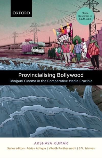 Cover for Kumar, Akshaya (Assistant Professor, Assistant Professor, School of Humanities and Social Sciences, Indian Institute of Technology, Indore) · Provincializing Bollywood: Bhojpuri Cinema in the Comparative Media Crucible - Media Dynamics in South Asia (Hardcover Book) (2021)