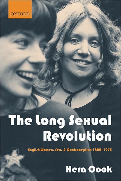 Cover for Cook, Hera (Australian Research Council Postdoctoral Fellow, University of Sydney) · The Long Sexual Revolution: English Women, Sex, and Contraception 1800-1975 (Taschenbuch) (2005)