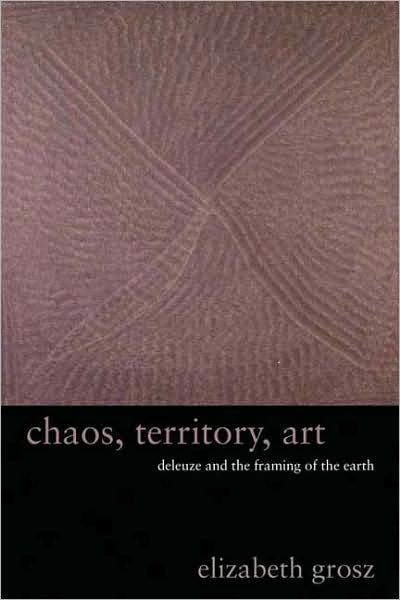 Chaos, Territory, Art: Deleuze and the Framing of the Earth - The Wellek Library Lectures - Elizabeth Grosz - Bøger - Columbia University Press - 9780231145183 - 30. maj 2008