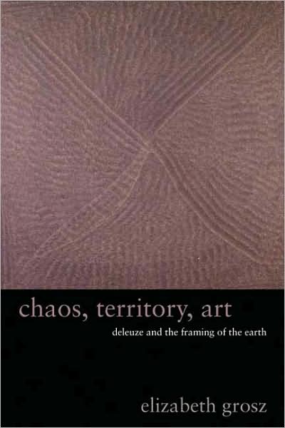 Cover for Elizabeth Grosz · Chaos, Territory, Art: Deleuze and the Framing of the Earth - The Wellek Library Lectures (Hardcover bog) (2008)