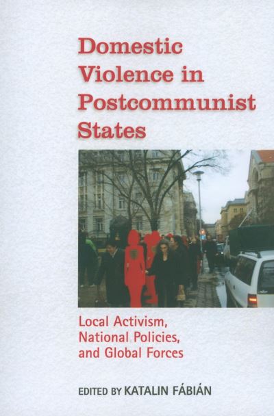 Cover for Katalin Fabian · Domestic Violence in Postcommunist States: Local Activism, National Policies, and Global Forces (Paperback Book) (2010)