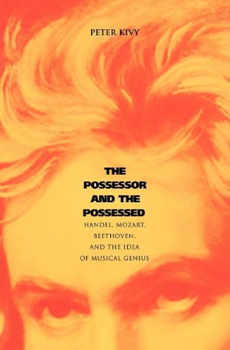 The Possessor and the Possessed: Handel, Mozart, Beethoven, and the Idea of Musical Genius - Yale Series in the Philosophy and Theory of Art - Peter Kivy - Books - Yale University Press - 9780300180183 - July 15, 2011