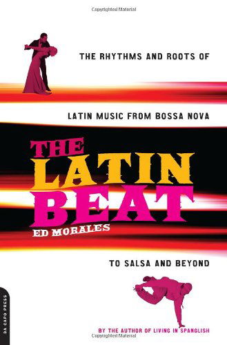 Cover for Ed Morales · The Latin Beat: The Rhythms And Roots Of Latin Music From Bossa Nova To Salsa And Beyond (Paperback Book) (2003)