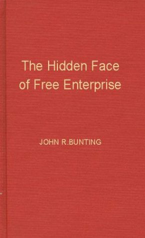 Cover for John Reginald Bunting · The Hidden Face of Free Enterprise: The Strange Economics of the American Businessman (Hardcover Book) [New edition] (1981)
