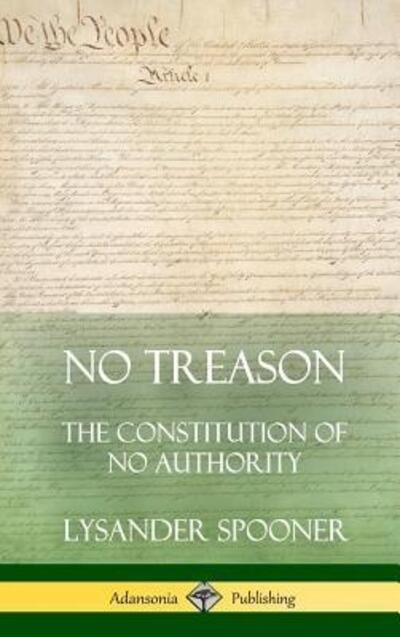 No Treason The Constitution of No Authority - Lysander Spooner - Kirjat - Lulu.com - 9780359012183 - keskiviikko 8. elokuuta 2018