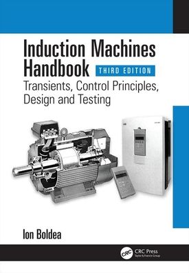 Cover for Boldea, Ion (University Politehnica Timisoara, Romania) · Induction Machines Handbook: Transients, Control Principles, Design and Testing - Electric Power Engineering Series (Hardcover Book) (2020)