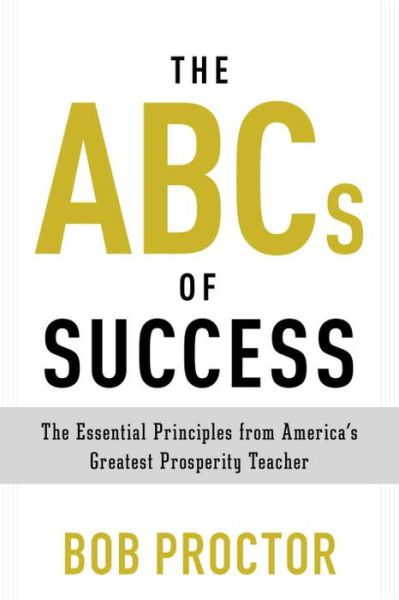 The ABCs of Success: The Essential Principles from America's Greatest Prosperity Teacher - Prosperity Gospel Series - Bob Proctor - Książki - Penguin Publishing Group - 9780399175183 - 9 czerwca 2015