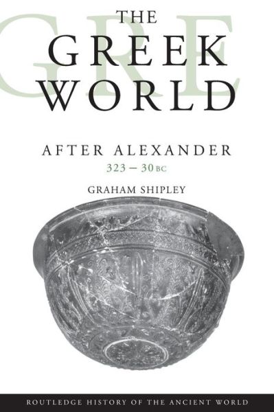 Cover for Shipley, Graham (University of Leicester, UK) · The Greek World After Alexander 323-30 BC - The Routledge History of the Ancient World (Paperback Book) (1999)