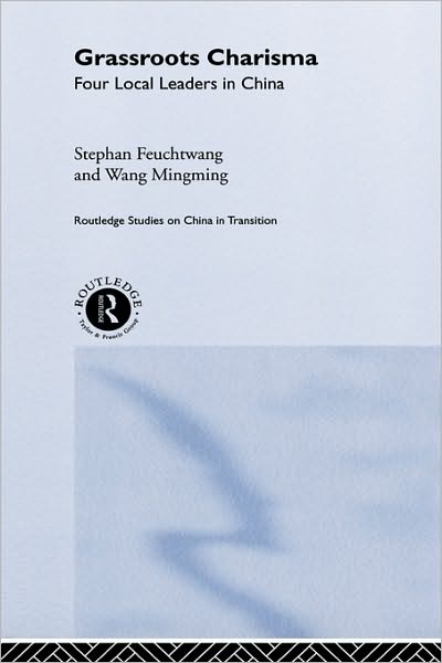 Cover for Stephan Feuchtwang · Grassroots Charisma: Four Local Leaders in China - Routledge Studies on China in Transition (Hardcover Book) (2001)