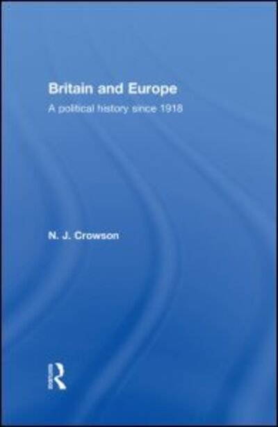 Cover for Crowson, N.J. (University of Birmingham, UK) · Britain and Europe: A Political History Since 1918 (Hardcover Book) (2010)