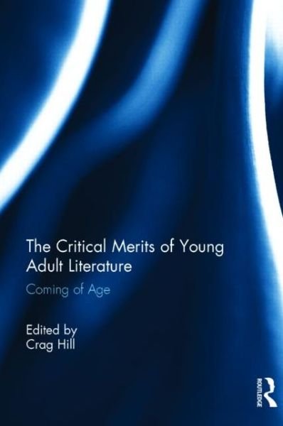 Cover for Crag Hill · The Critical Merits of Young Adult Literature: Coming of Age (Hardcover Book) (2014)