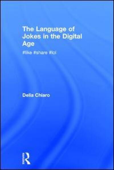 Cover for Delia Chiaro · The Language of Jokes in the Digital Age: Viral Humour (Hardcover Book) (2017)