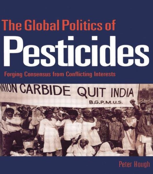 Cover for Hough, Peter (Middlesex University, UK) · The Global Politics of Pesticides: Forging consensus from conflicting interests (Paperback Book) (2014)