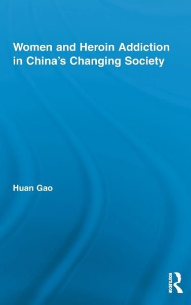 Cover for Huan Gao · Women and Heroin Addiction in China's Changing Society - Routledge Advances in Criminology (Gebundenes Buch) (2011)