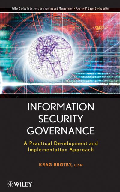 Information Security Governance: A Practical Development and Implementation Approach - Wiley Series in Systems Engineering and Management - Krag Brotby - Bücher - John Wiley & Sons Inc - 9780470131183 - 29. April 2009