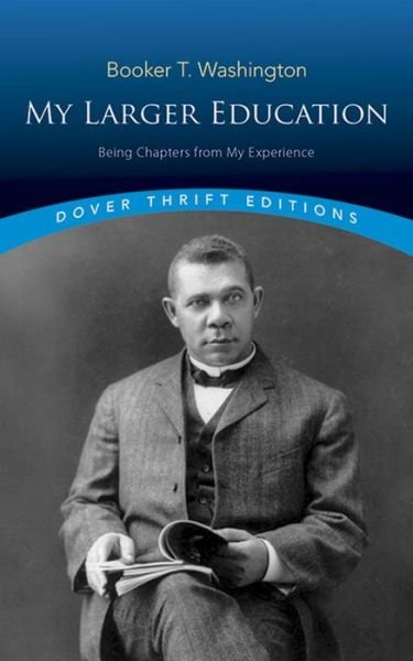 My Larger Education: Being Chapters from My Experience - Dover Thrift Editions - Booker T. Washington - Bøger - Dover Publications Inc. - 9780486493183 - 18. december 2013