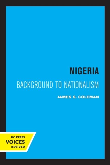 Nigeria: Background to Nationalism - James S. Coleman - Books - University of California Press - 9780520308183 - May 13, 2022