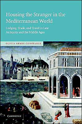 Cover for Constable, Olivia Remie (University of Notre Dame, Indiana) · Housing the Stranger in the Mediterranean World: Lodging, Trade, and Travel in Late Antiquity and the Middle Ages (Hardcover Book) (2004)