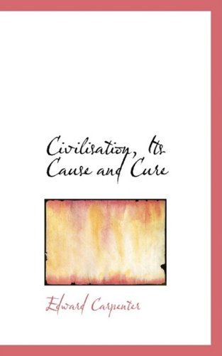 Cover for Edward Carpenter · Civilisation, Its Cause and Cure (Hardcover Book) (2008)