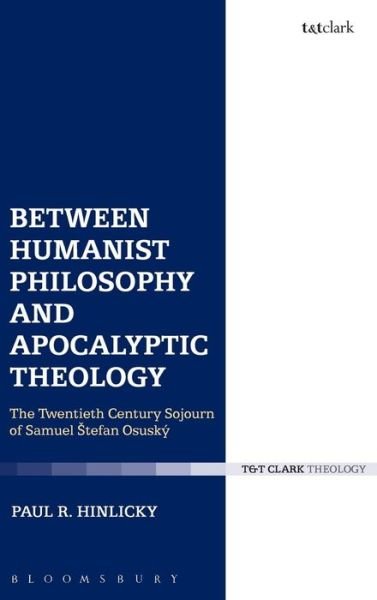 Cover for Hinlicky, Dr Paul R. (Roanoke College, USA) · Between Humanist Philosophy and Apocalyptic Theology: The Twentieth Century Sojourn of Samuel Stefan Osusky (Hardcover Book) (2016)