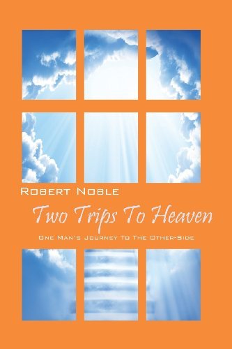 Two Trips to Heaven: One Man's Journey to the Other-side - Robert Noble - Bücher - Noble Publishing - 9780578125183 - 30. Mai 2013