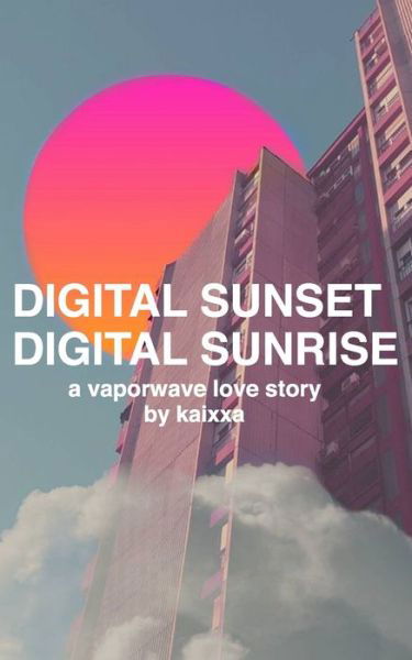 Cover for Kaixxa Bautista · DIGITAL SUNSET DIGITAL SUNRISE : a vaporwave love story (Pocketbok) (2019)