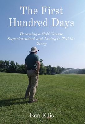 Cover for Ben Ellis · The First Hundred Days: Becoming a Golf Course Superintendent and Living to Tell the Story (Inbunden Bok) (2021)