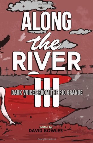 Along the River Iii: Dark Voices from the Rio Grande - David Bowles - Books - VAO Publishing - 9780615956183 - January 21, 2014