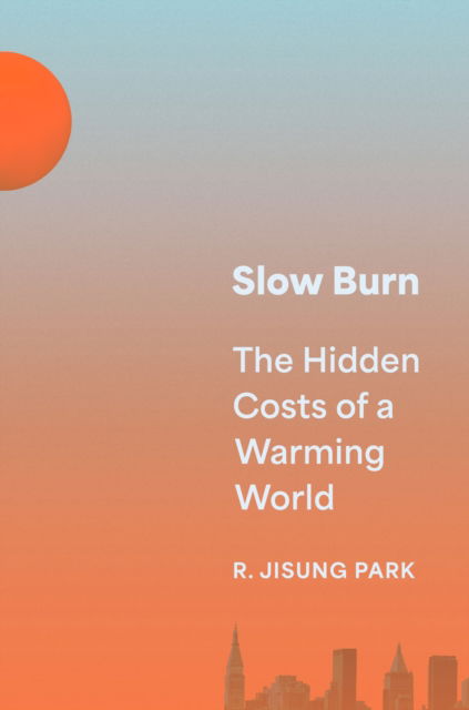 Cover for R. Jisung Park · Slow Burn: The Hidden Costs of a Warming World (Pocketbok) (2025)