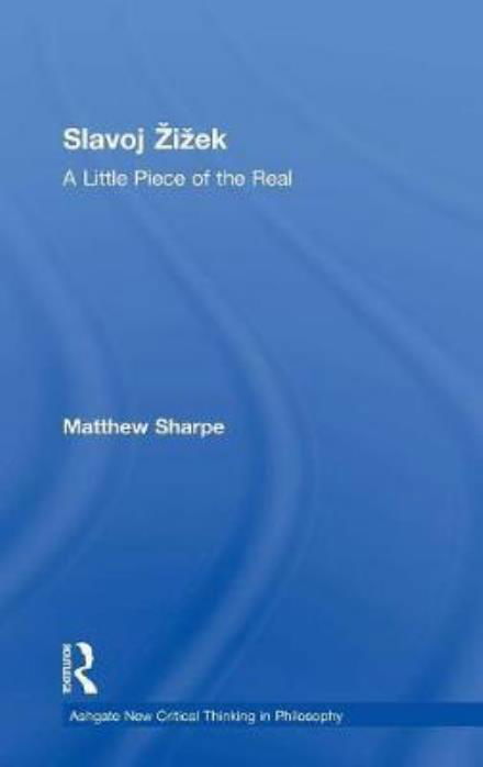 Cover for Matthew Sharpe · Slavoj Zizek: A Little Piece of the Real - Ashgate New Critical Thinking in Philosophy (Hardcover Book) [New edition] (2004)