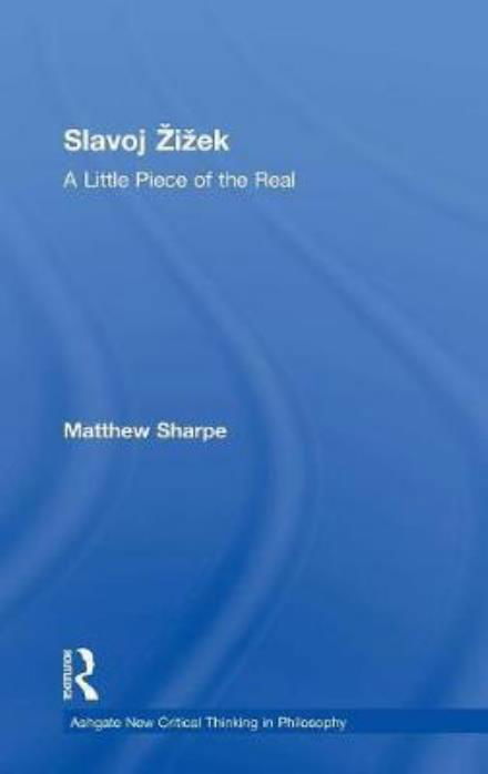 Cover for Matthew Sharpe · Slavoj Zizek: A Little Piece of the Real - Ashgate New Critical Thinking in Philosophy (Inbunden Bok) [New edition] (2004)