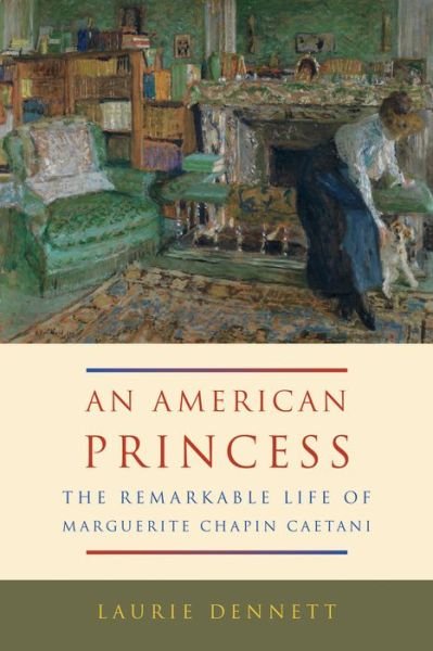 Cover for Laurie Dennett · An American Princess: the Remarkable Life of Marguerite Chapin Caetani (Hardcover Book) (2016)