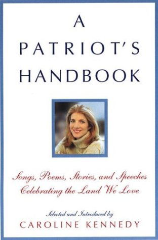 A Patriot's Handbook: Songs, Poems, Stories, and Speeches Celebrating the Land We Love - Caroline Kennedy - Books - Hyperion Books - 9780786869183 - May 7, 2003