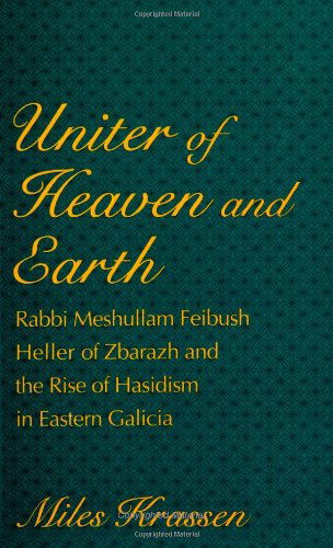 Cover for Miles Krassen · Uniter of Heaven and Earth: Rabbi Meshullam Feibush Heller of Zbarazh and the Rise of Hasidism in Eastern Galicia (Suny Series in Judaica) (Suny ... Hermeneutics, Mysticism and Religion) (Paperback Book) (1998)