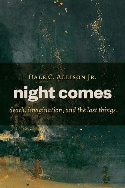 Cover for Allison, Dale C., Jr. · Night Comes: Death, Imagination, and the Last Things (Paperback Book) (2016)