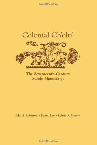 Colonial Ch'olti': The Seventeenth-Century Moran Manuscript - John S. Robertson - Books - University of Oklahoma Press - 9780806141183 - October 29, 2010