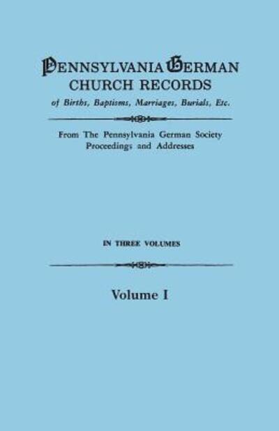 Cover for Pennsylvania German Society · Pennsylvania German Church Records of Births, Baptisms, Marriages, Burials, Etc. from the Pennsylvania German Society, Proceedings and Addresses. in Three Volumes. Volume I (Paperback Book) (2015)