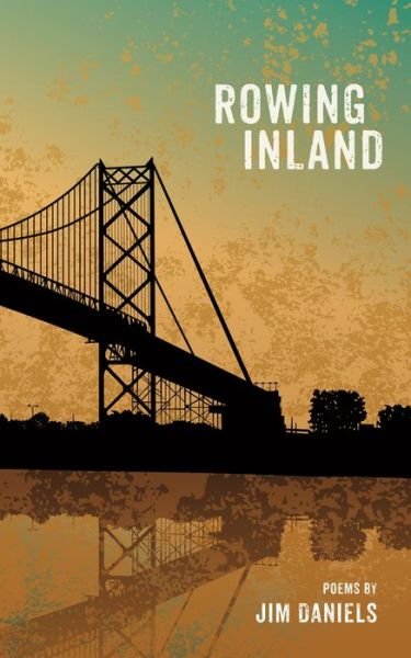 Rowing Inland - Made in Michigan Writers Series - Jim Daniels - Bøger - Wayne State University Press - 9780814342183 - 28. februar 2017