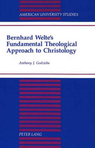 Bernhard Welte's Fundamental Theological Approach to Christology - American University Studies, Series 7: Theology & Religion - Anthony J. Godzieba - Books - Peter Lang AG - 9780820422183 - October 1, 1994