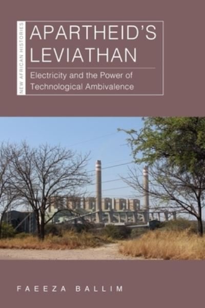 Cover for Faeeza Ballim · Apartheid’s Leviathan: Electricity and the Power of Technological Ambivalence - New African Histories (Taschenbuch) (2023)