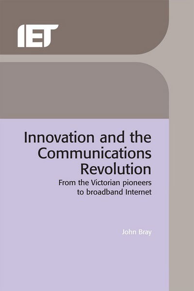 Cover for John Bray · Innovation and the Communications Revolution: From the Victorian pioneers to broadband Internet - History and Management of Technology (Hardcover Book) (2002)