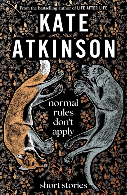 Cover for Kate Atkinson · Normal Rules Don't Apply: A dazzling collection of short stories from the bestselling author of Life After Life (Gebundenes Buch) (2023)