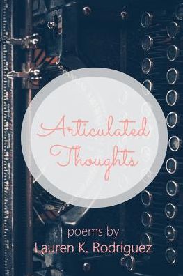 Articulated Thoughts: Poems by Lauren K Rodriguez - Lauren K Rodriguez - Books - Tribute Publishing - 9780990600183 - September 28, 2015